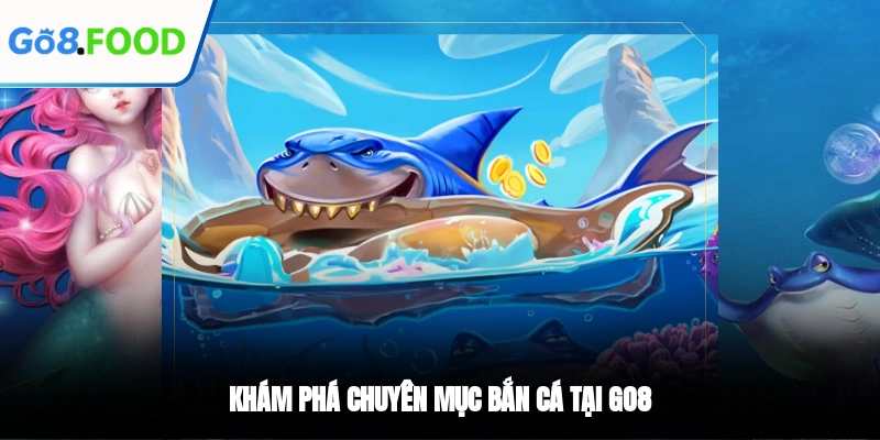 Khám phá chuyên mục bắn cá GO8