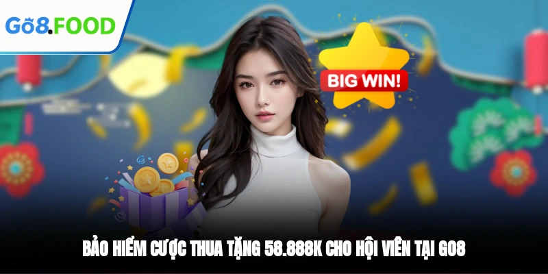 Bảo Hiểm Cược Thua Tặng 58.888k Cho Hội Viên Tại GO8