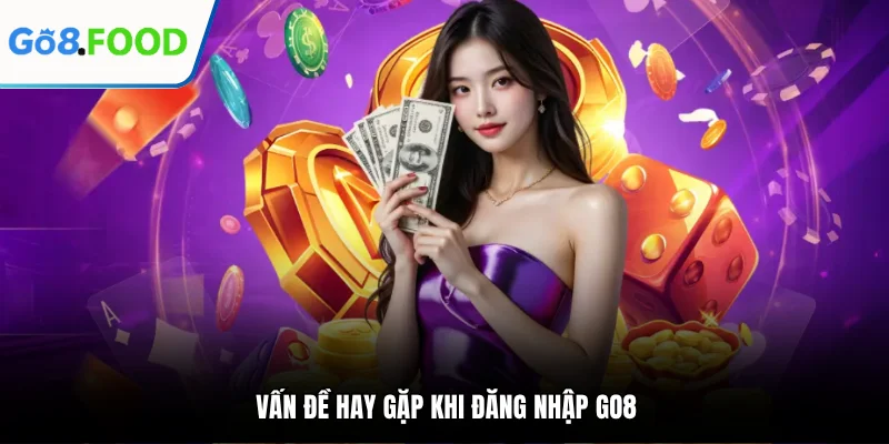 Vấn đề hay gặp khi đăng nhập GO8
